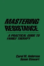 Mastering Resistance : A Practical Guide to Family Therapy Hardco