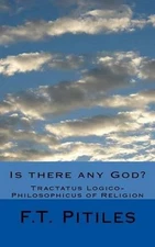 Is there any God? Tractatus Logico-Philosophicus of Religion by F.T. Pitiles (En