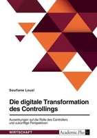 Die Digitale Transformation Des Controllings. Auswirkungen Auf Die Rolle Des Con
