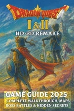 Dragon Quest I & II HD-2D Remake: Game Guide 2025 Complete Walkthrough, Maps, Bo