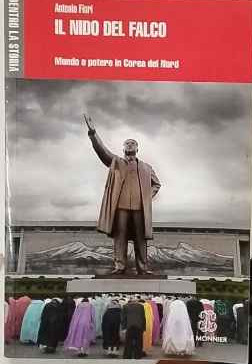 Il nido del falco. Mondo e potere in Corea del Nord   Antonio Fiori   Le Monnier