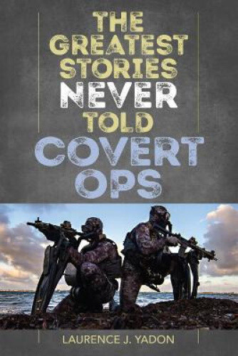 Thumbnail - The Greatest Stories Never Told: Covert Ops By Yadon, Laurence J.