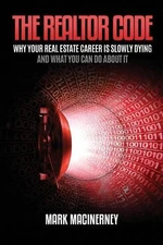 The Realtor Code: Why Your Real Estate Career Is Slowly Dying and What You Can D