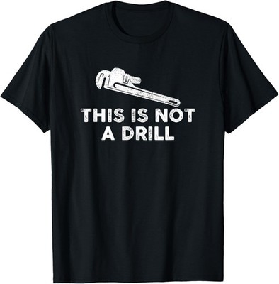 This is Not A Drill Plumber Pipe Wrench Humor Sarcastic T-Shirt