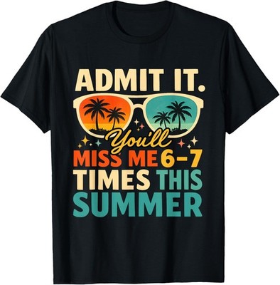 Admit It You'll Miss Me 6 7 Times This Summer Funny Teacher Gift Unisex T-Shirt