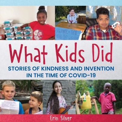 What Kids Did : Stories of Kindness and Invention in the Time of