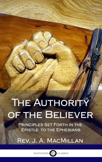 The Authority of the Believer by REV J A MacMillan (Hardback Book)