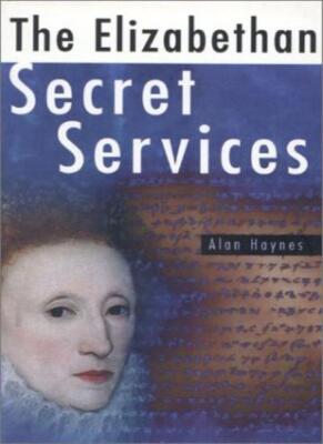 The Elizabethan Secret Services By Alan Haynes. 9780750924634