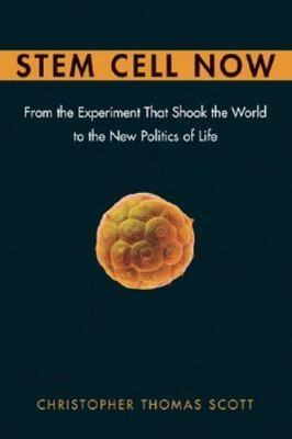 Stem Cell Now: From the Experiment That Shook the World to the New Politics...