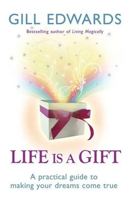 Life Is A Gift | The secrets to making your dreams come true | Gill Edwards