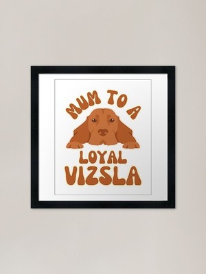 Mum to a loyal Vizsla Framed Art Pr Framed Wall Art Poster Canvas Print Picture