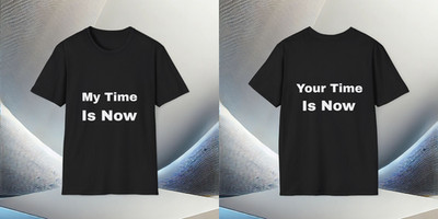 My Time Is Now and Your Time Is Now T-Shirt