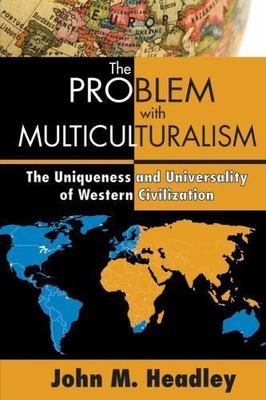 Problem with Multiculturalism : The Uniqueness and Universality of Western Ci...