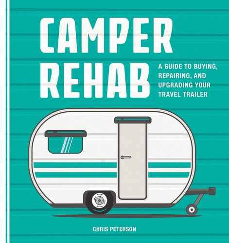 Camper Rehab: A Guide to Buying, Repairing, and Upgrading Your Travel Traile...