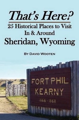 That's Here? 25 Historical Places to Visit In & Around Sheridan, Wyoming by Davi