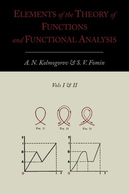 Elements of the Theory of Functions and Functional Analysis [Two Volumes in One]