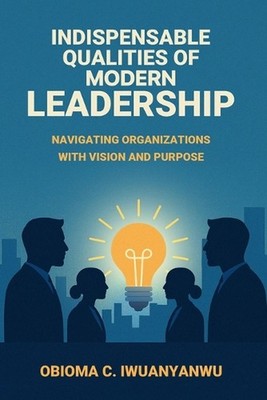 Indispensable Qualities of Modern Leadership: Navigating Organizations with Visi