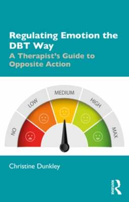 Regulating Emotion the DBT Way: A Therapist's Guide to Opposite Action: New