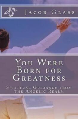 You Were Born For Greatness: Spiritual Guidance From The Angelic Realm