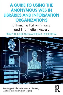 Brady D. Lund (u. a.) | A Guide to Using the Anonymous Web in Libraries and...