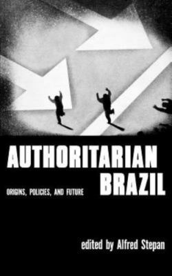 Authoritarian Brazil: Origins, Policies, and Future, Stepan, Alfred, Good Book