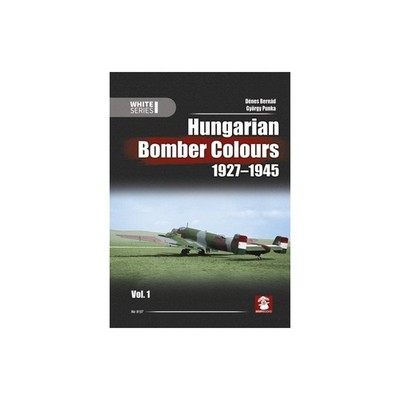 Hungarian Bomber Colours 1927-45 Vol.1 - White Series  by D Bernad, G Punka, 