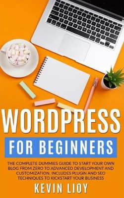WordPress for Beginners: The complete dummies guide to start your own blog from