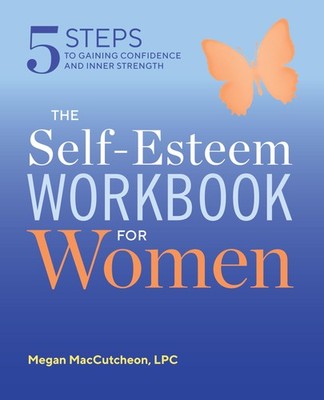 The Self Esteem Workbook for Women: 5 Steps to Gaining Confidence and Inner ...