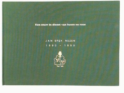 Een eeuw in dienst van boom en ross - Jan Spek Rozen 1890-1990 Rozen, Jan Spek: