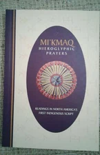 Mi'Kmaq Hieroglyphic Prayers: Readings in North America's First Indigenous Scrip