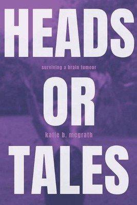 Heads or Tales: Surviving a Brain Tumour by Katie B. McGrath (English) Paperback