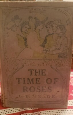 The Time Of Roses By L. T Mead First Print 1900