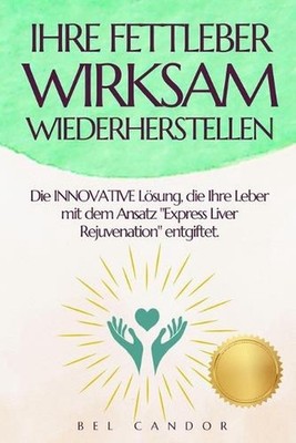 Ihre Fettleber Wirksam Wiederherstellen: Die INNOVATIVE L?sung, die Ihre Leber m