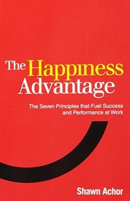 The Happiness Advantage: The Seven Principles of Positive... - Achor, Shawn