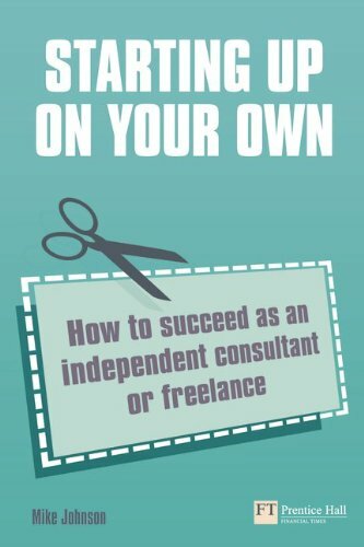 Starting Up on Your Own: How to Succeed as an Independent Consultant or Freel.