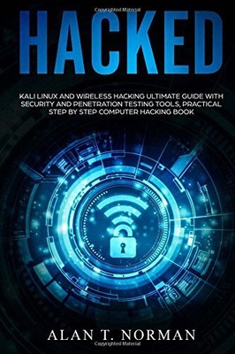 Hacked: Kali Linux and Wireless Hacking Ultimate Guide With Security and Penetra