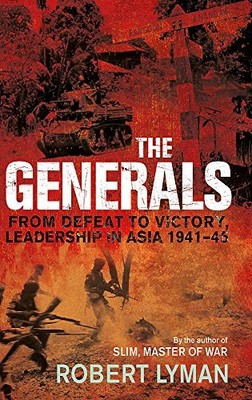 The Generals: From Defeat to Victory, Leadership in Asia 1941-1945