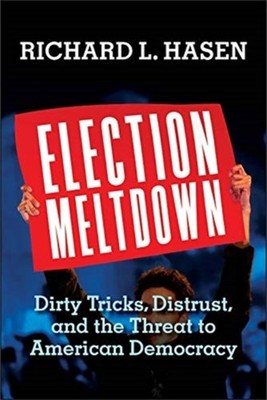 Election Meltdown : Dirty Tricks, Distrust, and the Threat to Ame