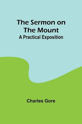The Sermon on the Mount A Practical Exposition Charles Gore Taschenbuch Englisch