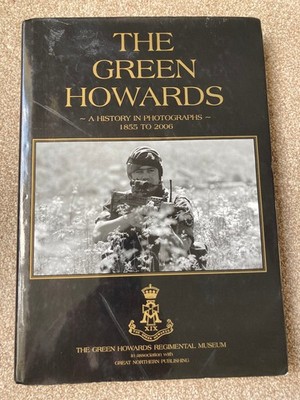 The Green Howards: a History in Photographs by Major Roger Chapman (2006)