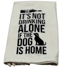 Funny Dog-Themed Kitchen Towel "Its Not Drinking Alone If The Dog Is Home" READ