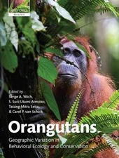 Orangutans: Geographic Variation in Behavioral Ecology and Conservation by Serge