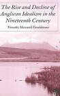 The Rise and Decline of Anglican Idealism in the Nineteenth Century by Tim Gouldstone (Hardback, 2005)