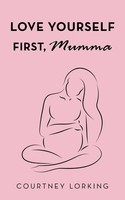 Love Yourself First, Mumma Courtney Lorking Taschenbuch Kartoniert / Broschiert