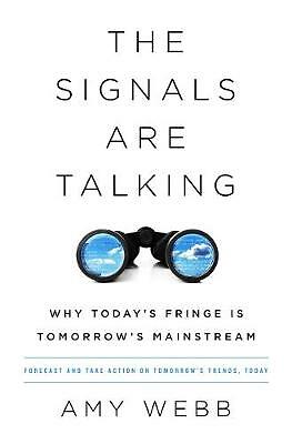 The Signals Are Talking: Why Today's Fringe Is Tomorrow's Mainstream by Amy...