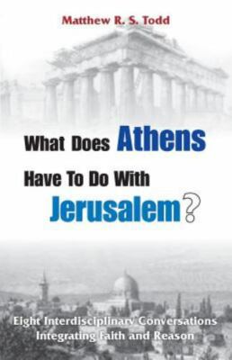 What Does Athens Have to Do with Jerusalem?: Eight Interdisciplinary Conversa...
