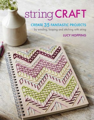 String Craft: Create 35 fantastic projects by winding, looping, and stitchin...