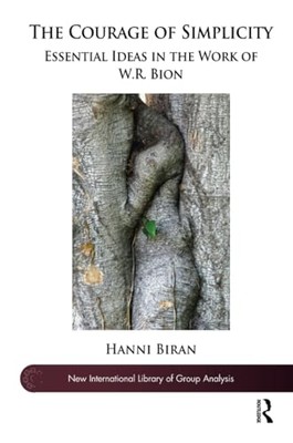 The Courage of Simplicity: Essential Ideas in the Work of W.R. Bion by Hanni ...