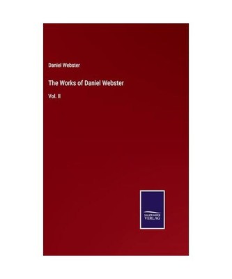 The Works of Daniel Webster: Vol. II, Daniel Webster