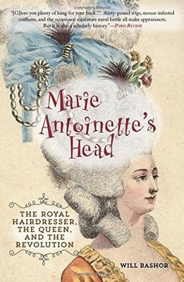 MARIE ANTOINETTE'S HEAD: THE ROYAL HAIRDRESSER, THE QUEEN, By Will Bashor *NEW*
